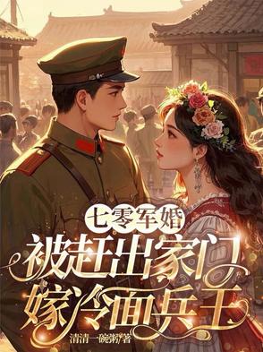 七零军婚，被赶出家门嫁冷面兵王七零军婚，被赶出家门嫁冷面兵王